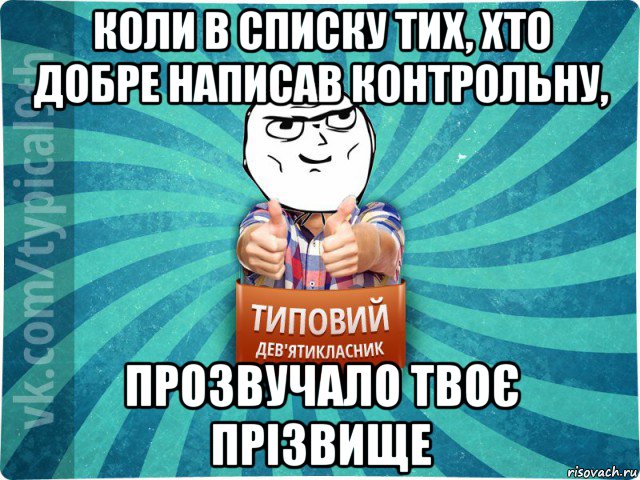 коли в списку тих, хто добре написав контрольну, прозвучало твоє прізвище, Мем девятиклассник13