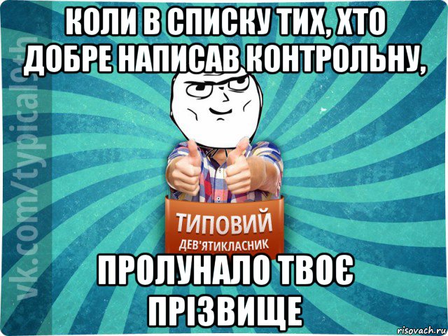 коли в списку тих, хто добре написав контрольну, пролунало твоє прізвище