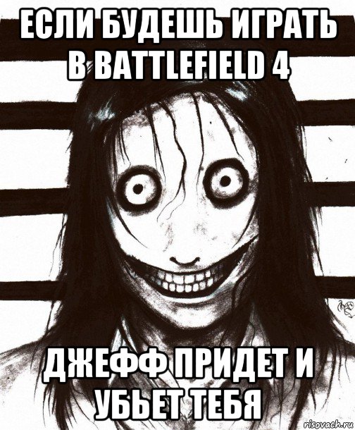 если будешь играть в battlefield 4 джефф придет и убьет тебя, Мем Джефф убийца