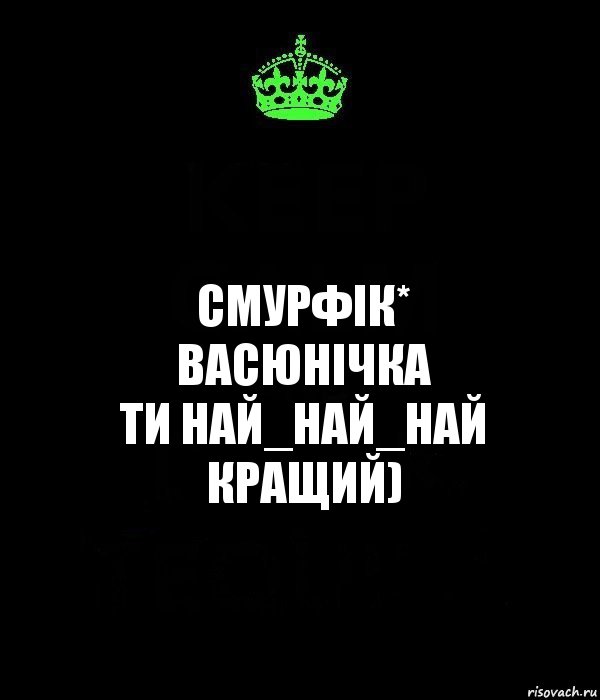 Смурфік*
Васюнічка
ти най_най_най кращий), Комикс Keep Calm черный