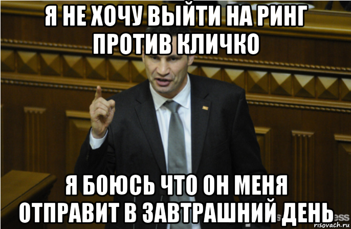 я не хочу выйти на ринг против кличко я боюсь что он меня отправит в завтрашний день, Мем кличко философ