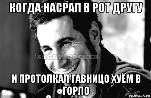 когда насрал в рот другу и протолкал гавницо хуём в горло, Мем Когда кто-то говорит