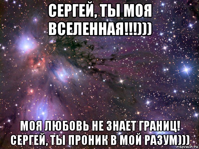 Не знает границ. Люблю тебя моя Вселенная. Сергей мой. Сережа любовь моя. Любимый мой Сергей.