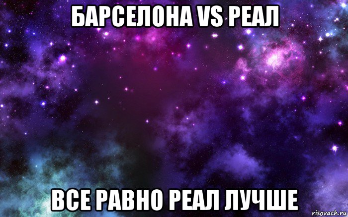 барселона vs реал все равно реал лучше, Мем Космос