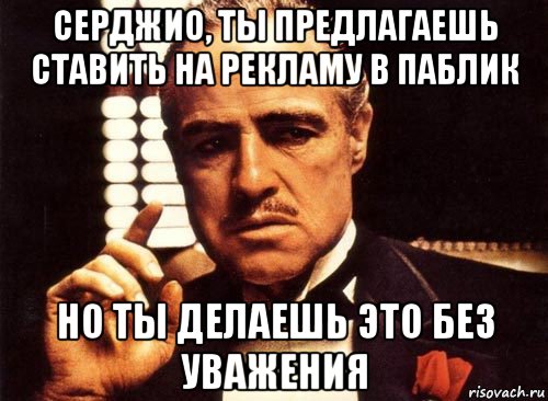 Ни без этого. Ты приходишь и просишь. Крестный отец ты приходишь ко мне и просишь без уважения. Ты пришел без уважения. Крестный отец ты пришел без уважения.