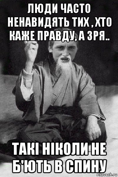 люди часто ненавидять тих , хто каже правду, а зря.. такі ніколи не б'ють в спину, Мем Мудрий паца