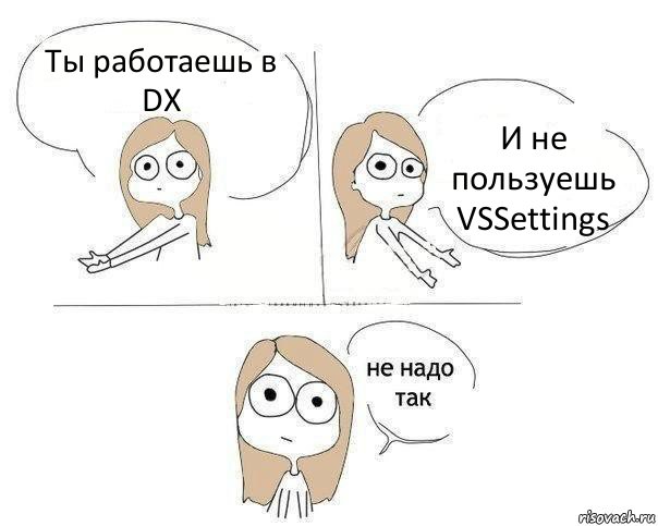 Ты работаешь в DX И не пользуешь VSSettings, Комикс Не надо так 2 зоны