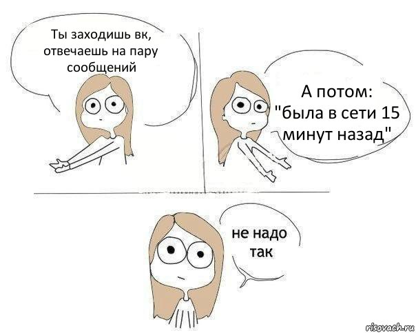 Ты заходишь вк, отвечаешь на пару сообщений А потом: "была в сети 15 минут назад", Комикс Не надо так 2 зоны