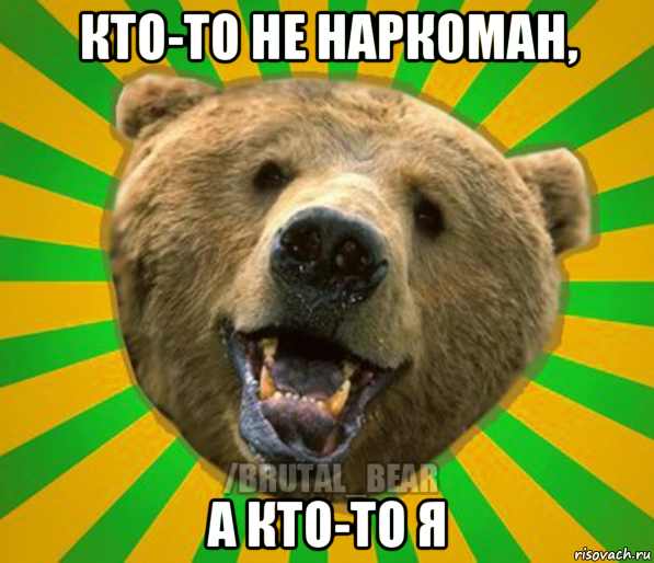 кто-то не наркоман, а кто-то я