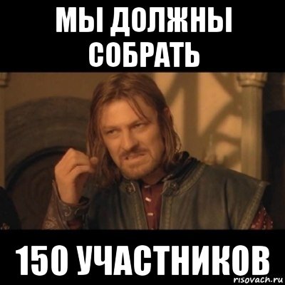 мы должны собрать 150 участников, Мем Нельзя просто взять