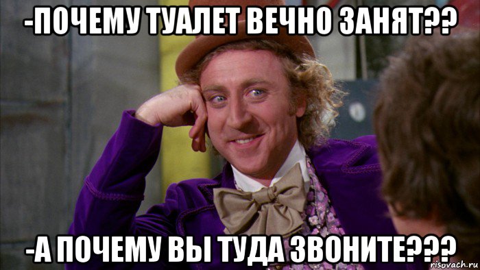 -почему туалет вечно занят?? -а почему вы туда звоните???, Мем Ну давай расскажи (Вилли Вонка)