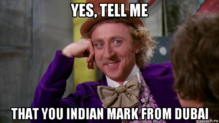 yes, tell me that you indian mark from dubai, Мем Ну давай расскажи (Вилли Вонка)