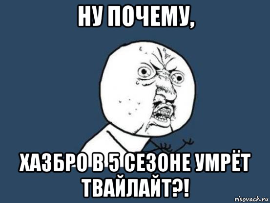 ну почему, хазбро в 5 сезоне умрёт твайлайт?!, Мем Ну почему