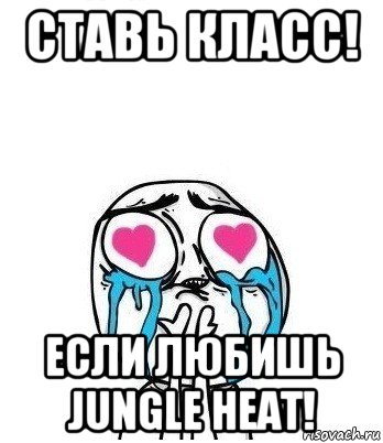 ставь класс! если любишь jungle heat!, Мем Влюбленный