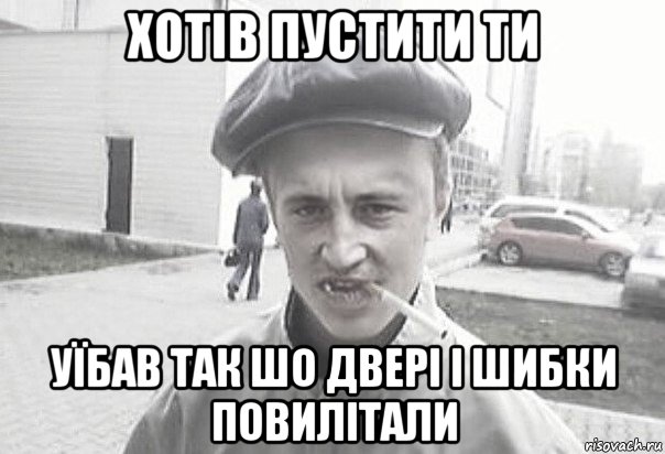 хотів пустити ти уїбав так шо двері і шибки повилітали, Мем Пацанська философия