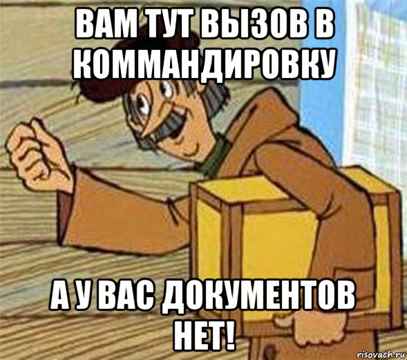 вам тут вызов в коммандировку а у вас документов нет!, Мем Почтальон Печкин