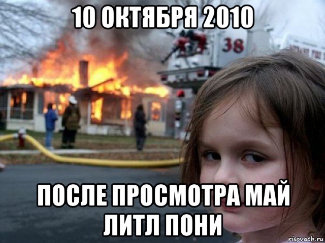 10 октября 2010 после просмотра май литл пони, Мем Поджигательница