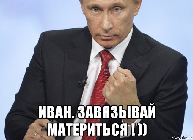  иван. завязывай материться ! )), Мем Путин показывает кулак