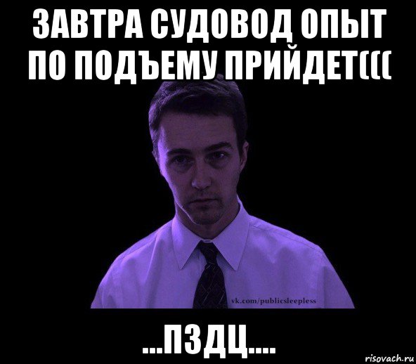 завтра судовод опыт по подъему прийдет((( ...пздц...., Мем типичный недосыпающий