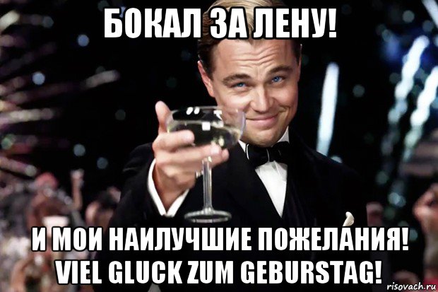 бокал за лену! и мои наилучшие пожелания! viel gluck zum geburstag!, Мем Великий Гэтсби (бокал за тех)