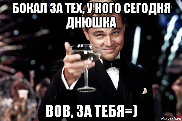 бокал за тех, у кого сегодня днюшка вов, за тебя=), Мем Великий Гэтсби (бокал за тех)