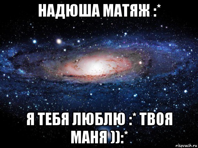 надюша матяж :* я тебя люблю :* твоя маня )):*, Мем Вселенная