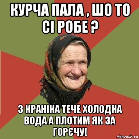 курча пала , шо то сі робе ? з краніка тече холодна вода а плотим як за горєчу!, Мем  Бабушка