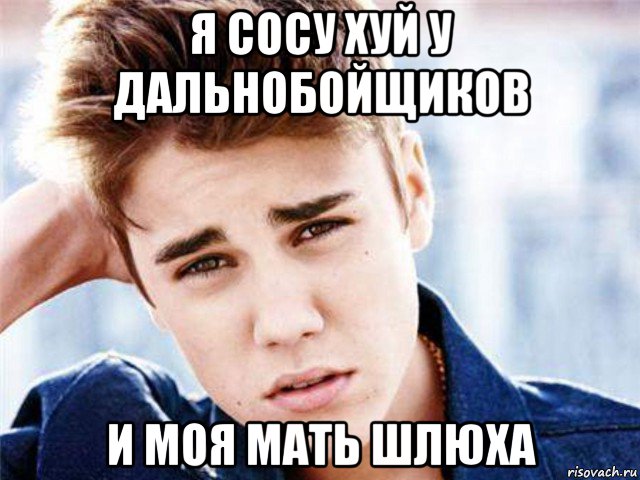 я сосу хуй у дальнобойщиков и моя мать шлюха, Мем  bieberthebest