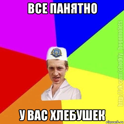 все панятно у вас хлебушек