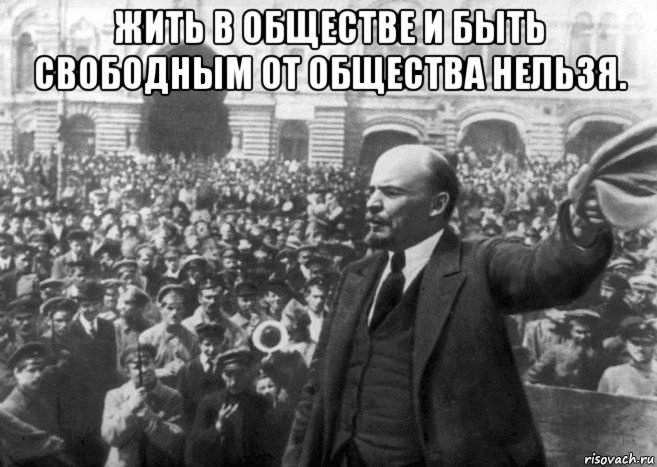 жить в обществе и быть свободным от общества нельзя. , Мем Денин  Рисовач .Ру