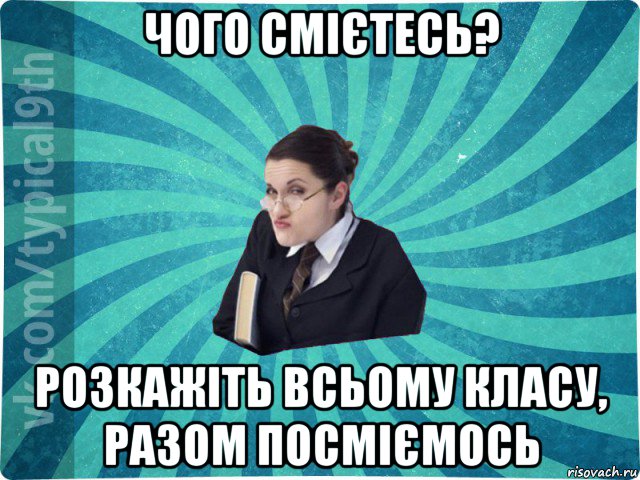 чого смієтесь? розкажіть всьому класу, разом посміємось