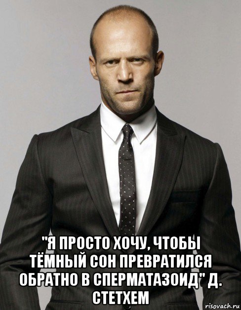  "я просто хочу, чтобы тёмный сон превратился обратно в сперматазоид" д. стетхем, Мем Джейсон  Стэтхэм