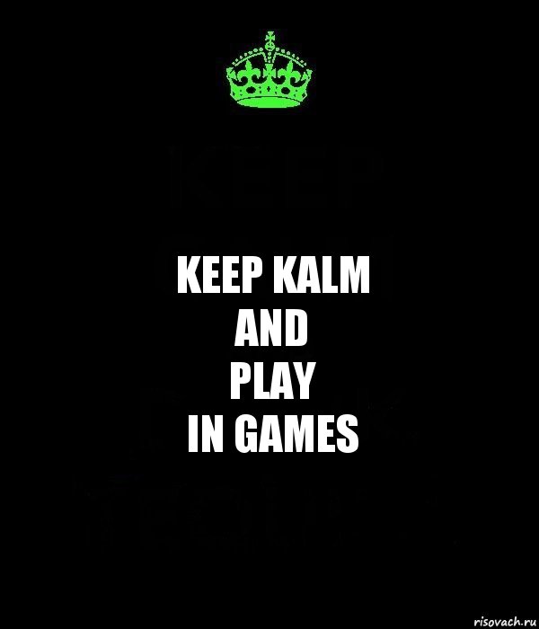 Keep Kalm
And
Play
In Games, Комикс Keep Calm черный