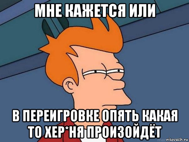 мне кажется или в переигровке опять какая то хер*ня произойдёт, Мем  Фрай (мне кажется или)