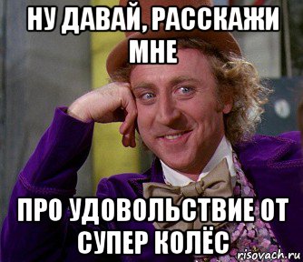 ну давай, расскажи мне про удовольствие от супер колёс, Мем мое лицо