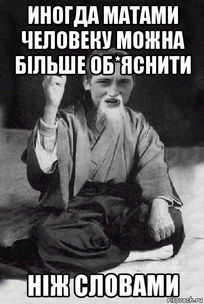 иногда матами человеку можна більше об*яснити ніж словами, Мем Мудрий паца