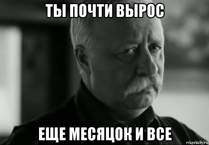 ты почти вырос еще месяцок и все, Мем Не расстраивай Леонида Аркадьевича