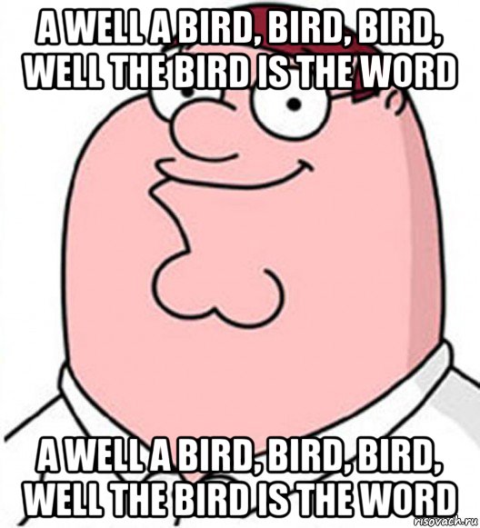 a well a bird, bird, bird, well the bird is the word a well a bird, bird, bird, well the bird is the word