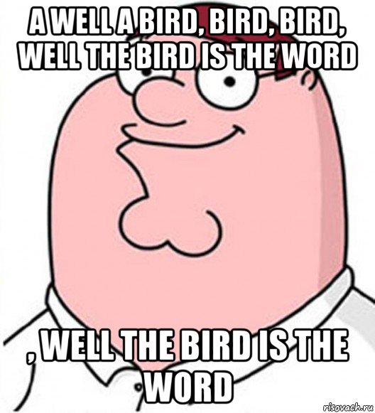 a well a bird, bird, bird, well the bird is the word , well the bird is the word, Мем Питер Гриффин