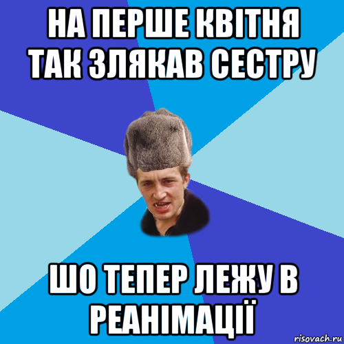 на перше квітня так злякав сестру шо тепер лежу в реанімації