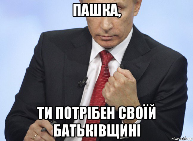 пашка, ти потрібен своїй батьківщині, Мем Путин показывает кулак