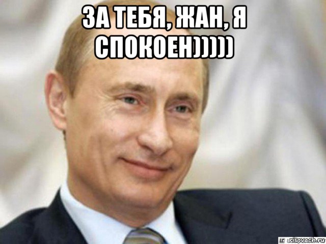 за тебя, жан, я спокоен))))) , Мем Ухмыляющийся Путин