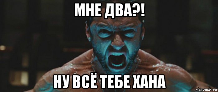 мне два?! ну всё тебе хана