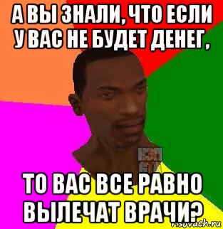 а вы знали, что если у вас не будет денег, то вас все равно вылечат врачи?