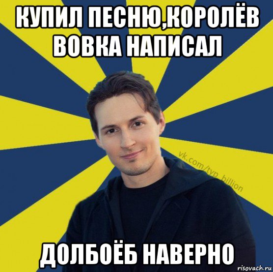 купил песню,королёв вовка написал долбоёб наверно, Мем  Типичный Миллиардер (Дуров)