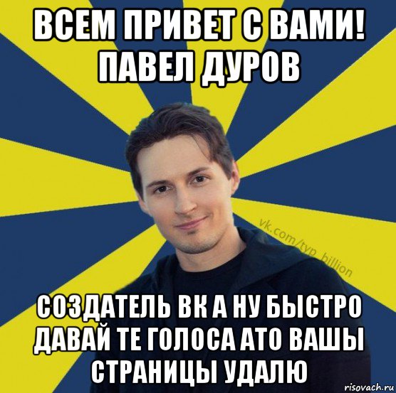 всем привет с вами! павел дуров создатель вк а ну быстро давай те голоса ато вашы страницы удалю, Мем  Типичный Миллиардер (Дуров)