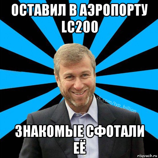 оставил в аэропорту lc200 знакомые сфотали её, Мем  Типичный Миллиардер (Абрамович)