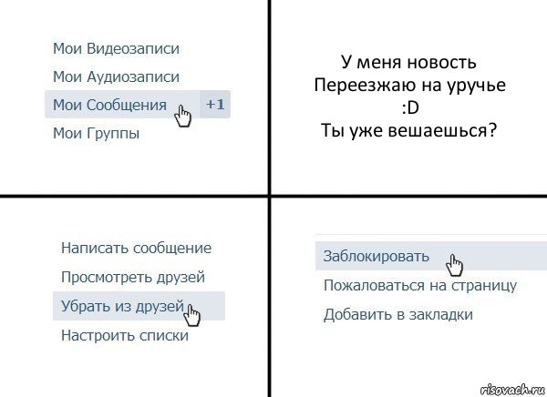 У меня новость
Переезжаю на уручье
:D
Ты уже вешаешься?, Комикс  Удалить из друзей