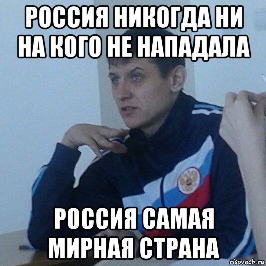 Атакующие надо. Россия никогда ни на кого не нападала. Россия самая Мирная Страна. На кого нападала Россия. Государство Мем.