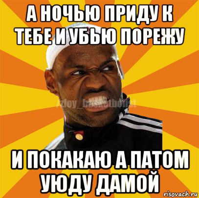 а ночью приду к тебе и убью порежу и покакаю а патом уюду дамой, Мем ЗЛОЙ БАСКЕТБОЛИСТ